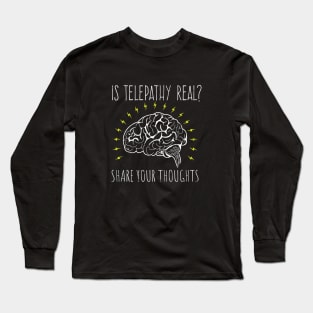 Is Telepathy Real? Share Your Thoughts Long Sleeve T-Shirt